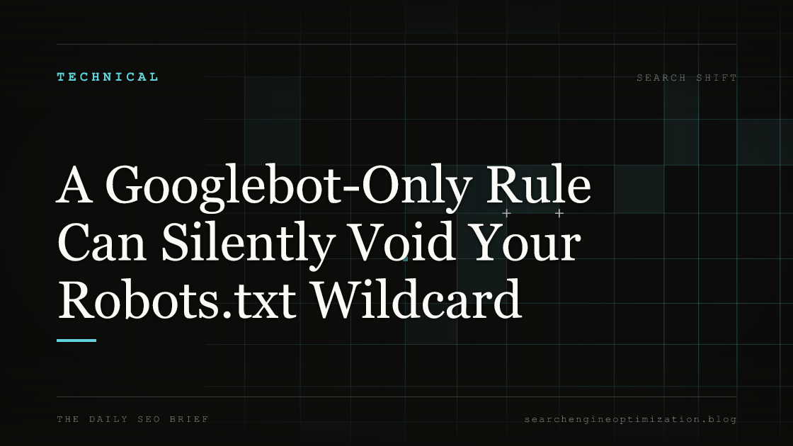 A Googlebot-Only Rule Can Silently Void Your Robots.txt Wildcard. Featured image for SEO