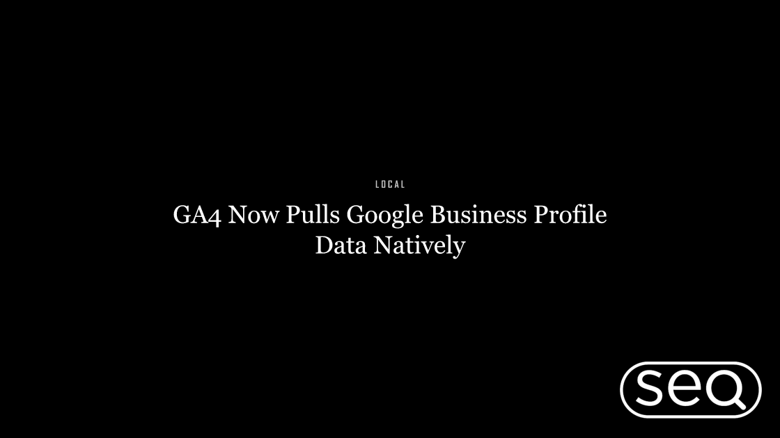 GA4 Now Pulls Google Business Profile Data Natively. Featured image for SEO