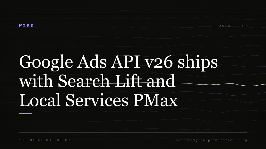 Google Ads API v26 ships with Search Lift and Local Services PMax. Featured image for SEO