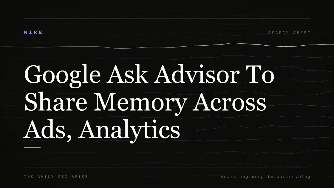 Google Ask Advisor To Share Memory Across Ads, Analytics. Featured image for SEO