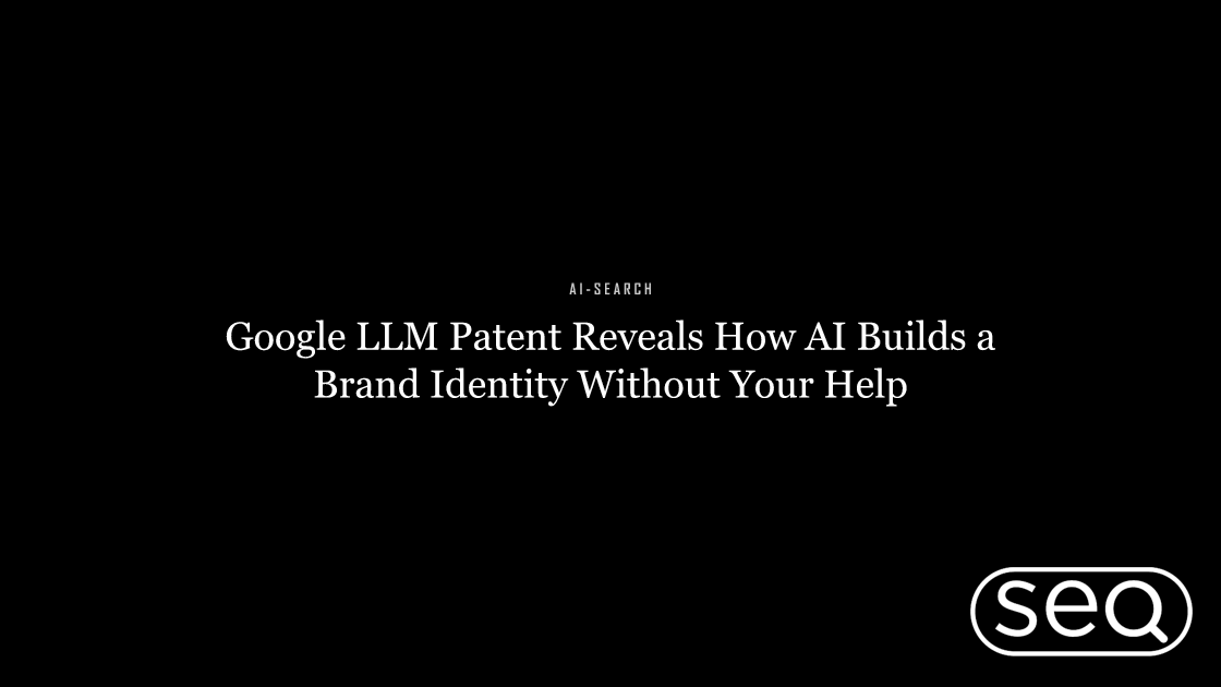 Google LLM Patent Reveals How AI Builds a Brand Identity Without Your Help. Featured image for SEO