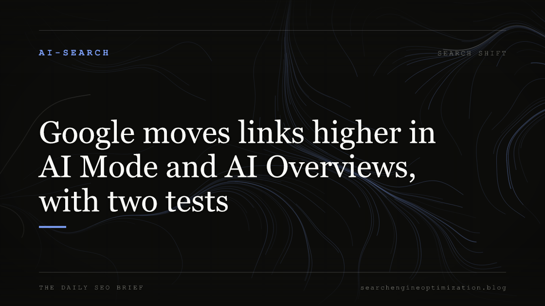 Google moves links higher in AI Mode and AI Overviews, with two tests. Featured image for SEO