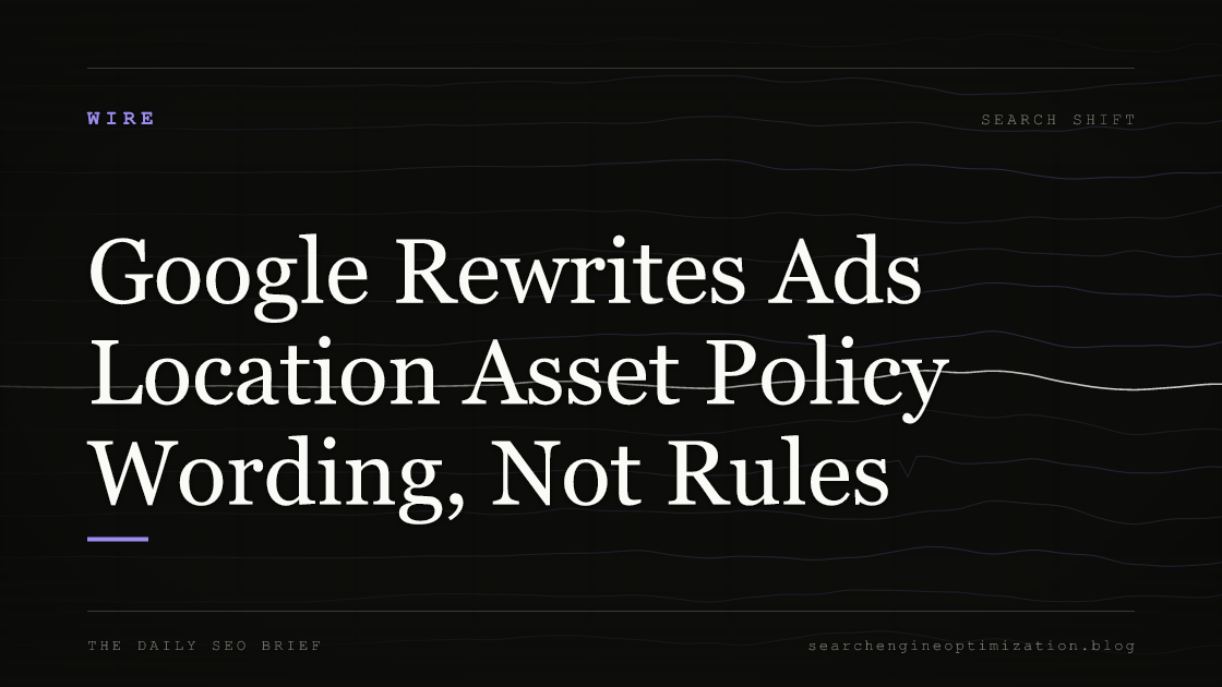 Google Rewrites Ads Location Asset Policy Wording, Not Rules. Featured image for SEO