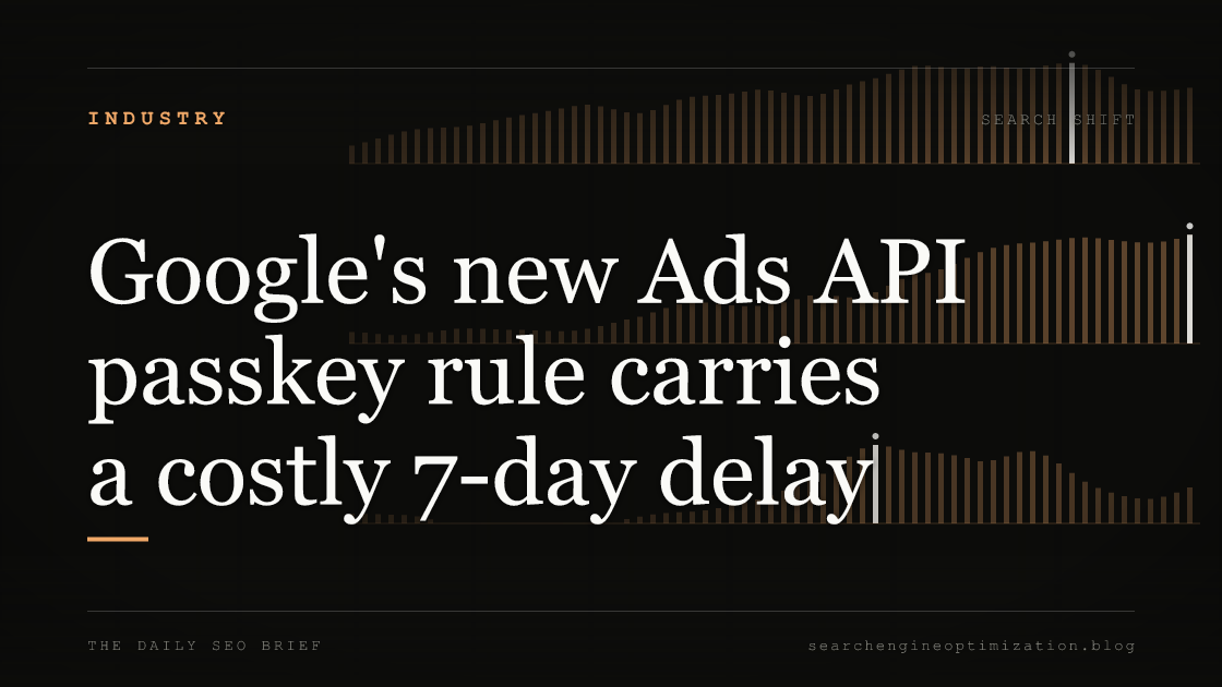 Google's new Ads API passkey rule carries a costly 7-day delay. Featured image for SEO